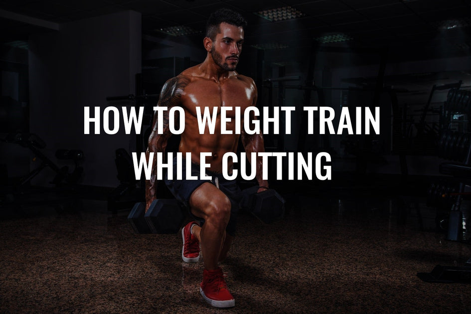 How Should You Weight Train When Cutting? – KillerLabz